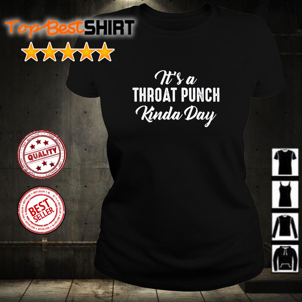 it's a throat punch kinda day shirt