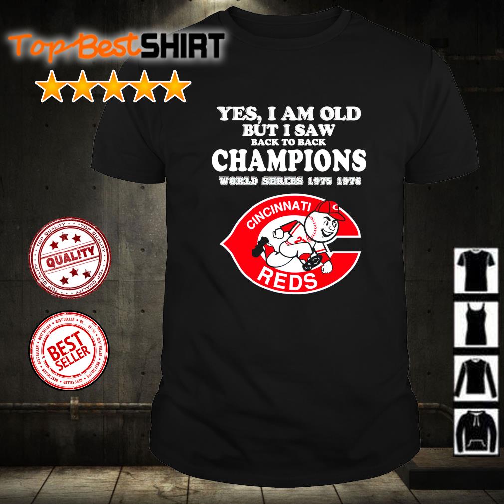 Yes I am old but I saw back to back champions world series 1975 1976 Cincinnati  Reds shirt - T-Shirt AT Fashion LLC