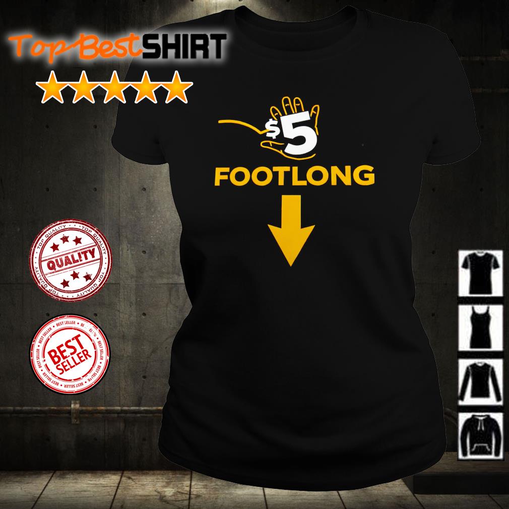 5 Dollar footlong funny subway shirt, hoodie, sweater, longsleeve and  V-neck T-shirt