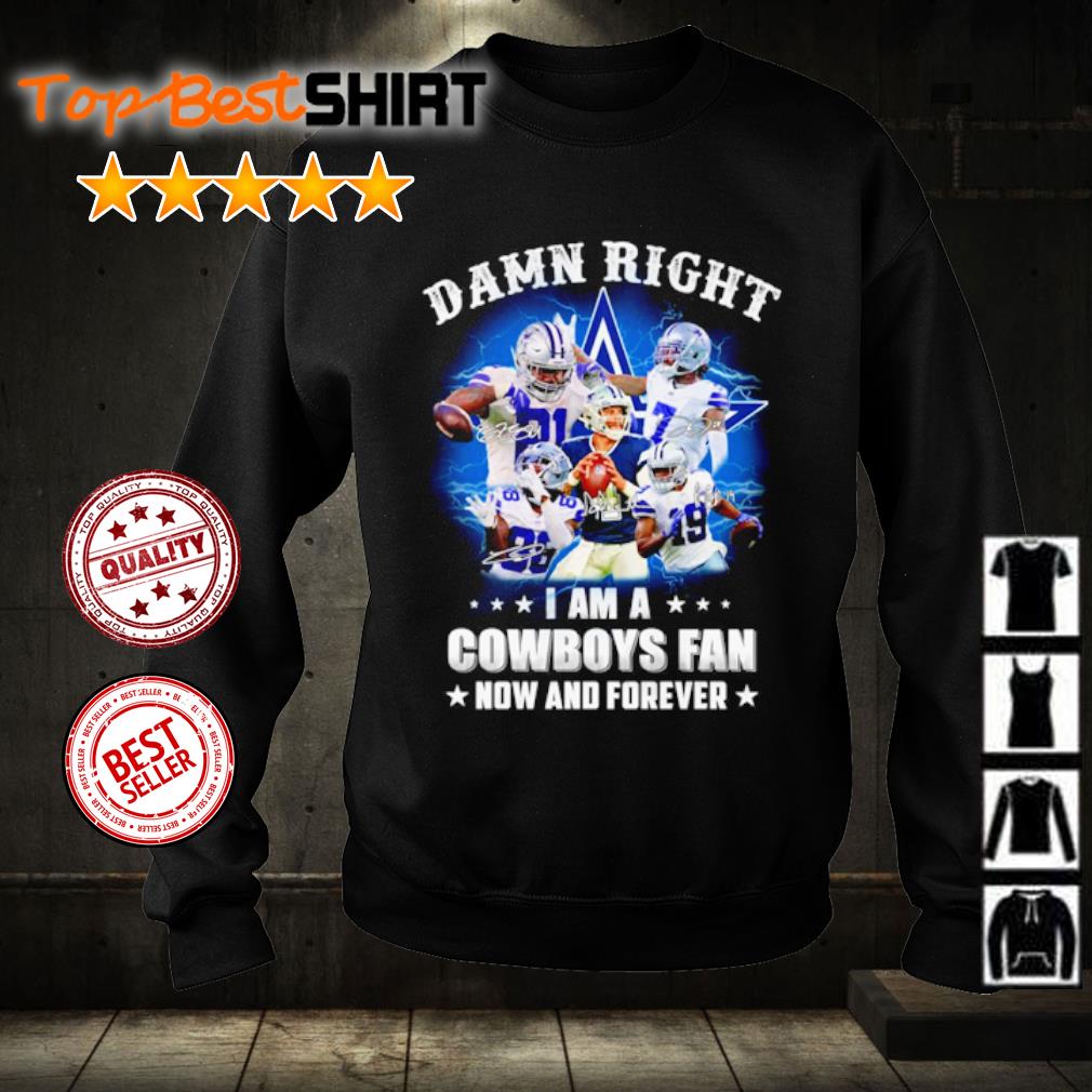 Nfl Damn Right I Am A Cowboys Fan Now And Forever T Shirt Hoodie V-neck  Size Up To 5xl, hoodie, sweater, long sleeve and tank top