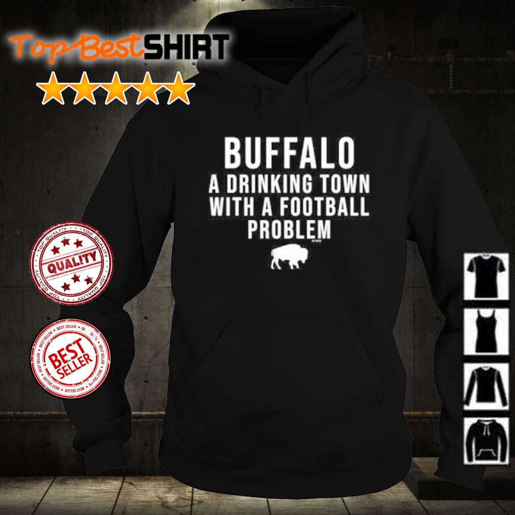 Funny buffalo Bills a drinking town with a football problem shirt, hoodie,  sweatshirt and tank top