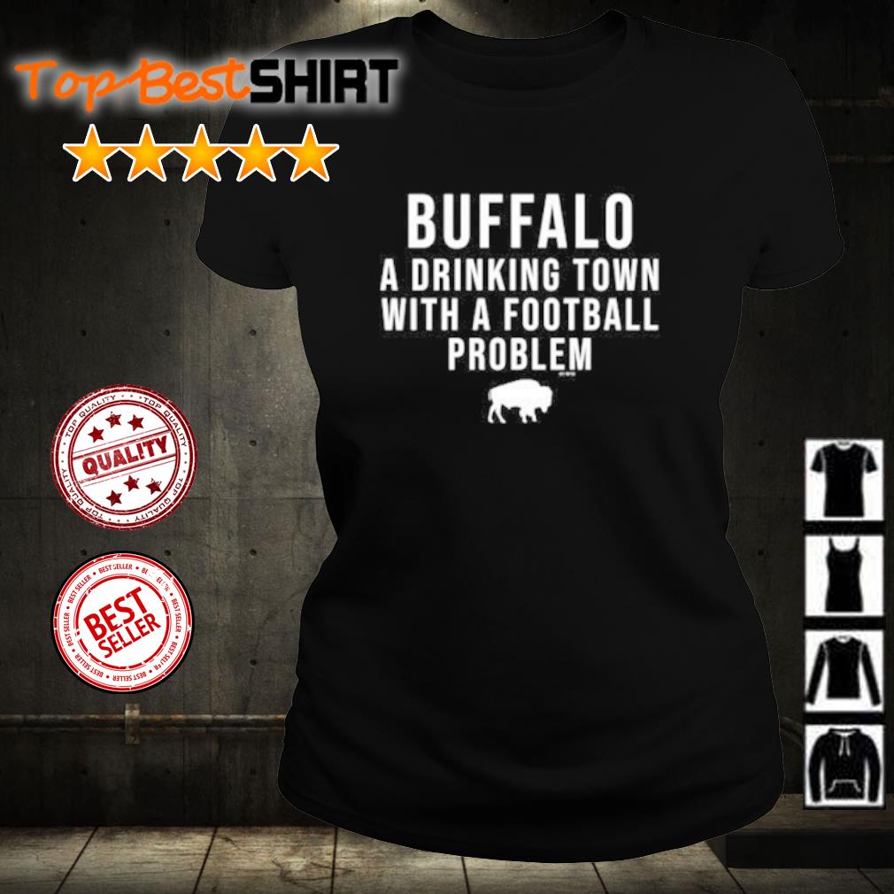 Buffalo A Drinking Town With a Football Problem - Buffalo Bills - T-Shirt