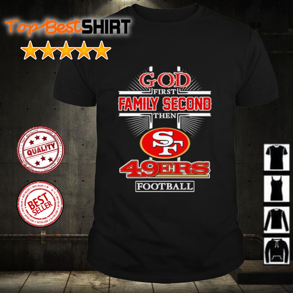 God First Family Second Then San Francisco 49ers T-Shirt