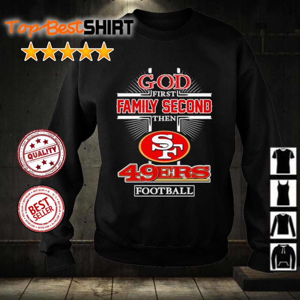 San Francisco 49ers Shirt God First Family Second - High-Quality