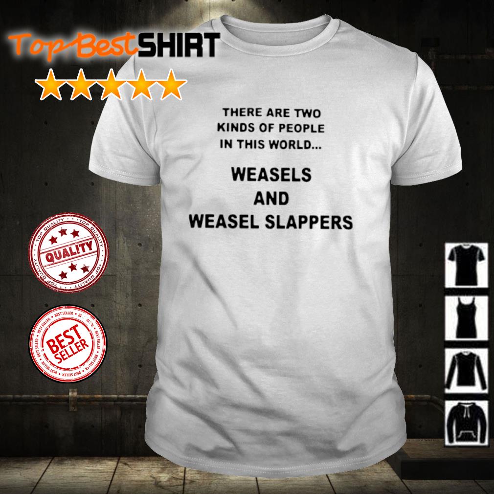 Awesome there Are Two Kinds Of People In This World Weasels And Weasel Slappers shirt