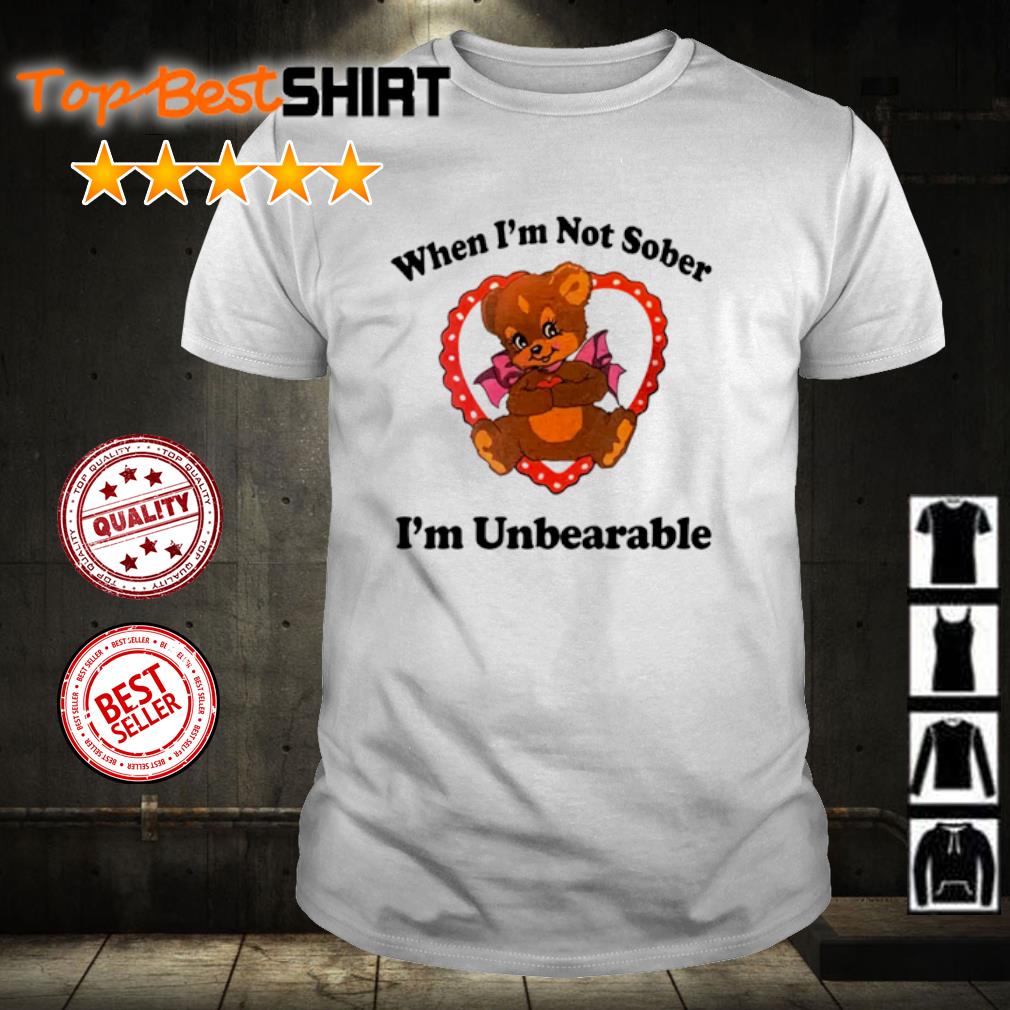 Awesome when I'm Not Sober I'm Unbearable shirt
