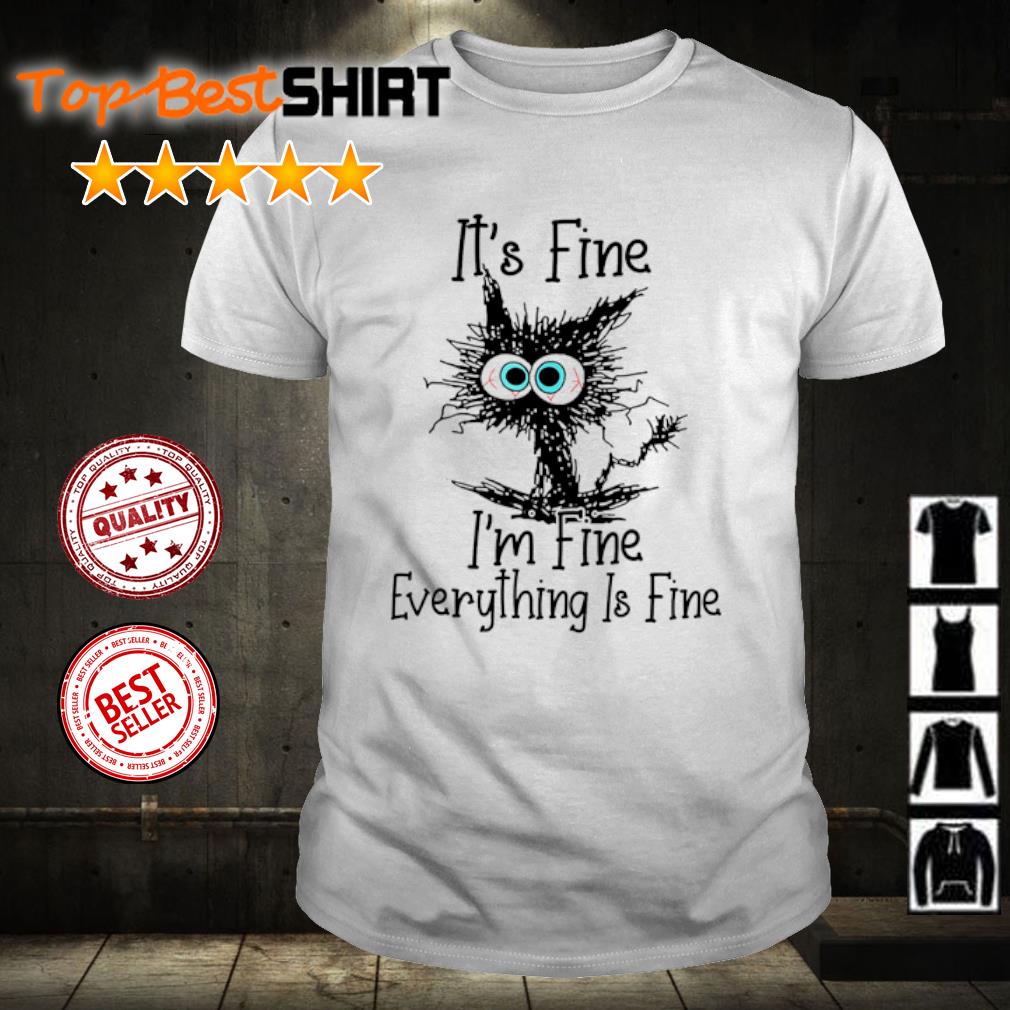 Funny it's Fine I'm Fine Everything Is Fine Cat Funny shirt