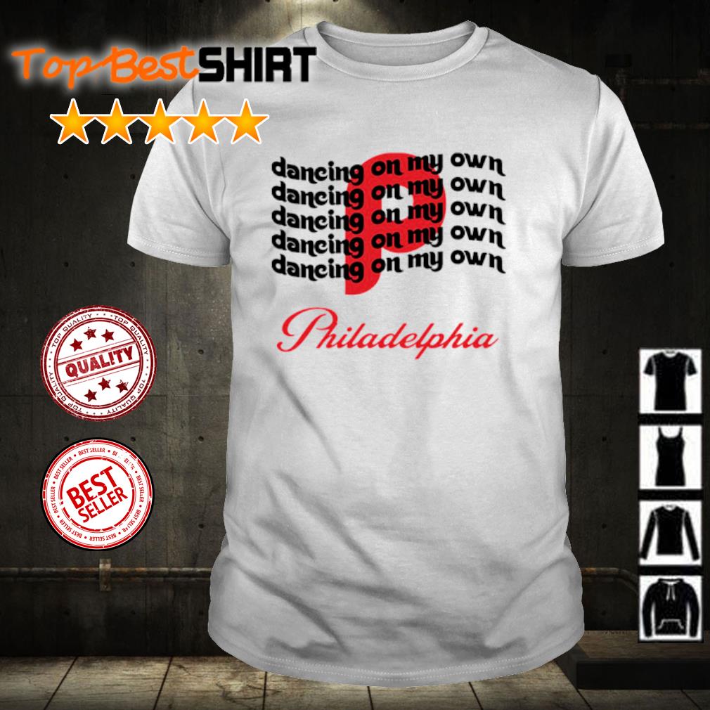 Philly Dancing On My Own Philadelphia Funny Shirt