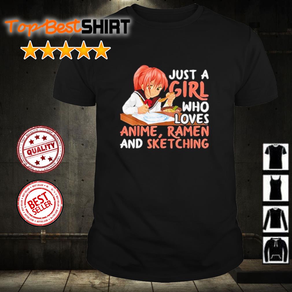 Nice just A Girl Who Loves Anime Ramen And Sketching shirt