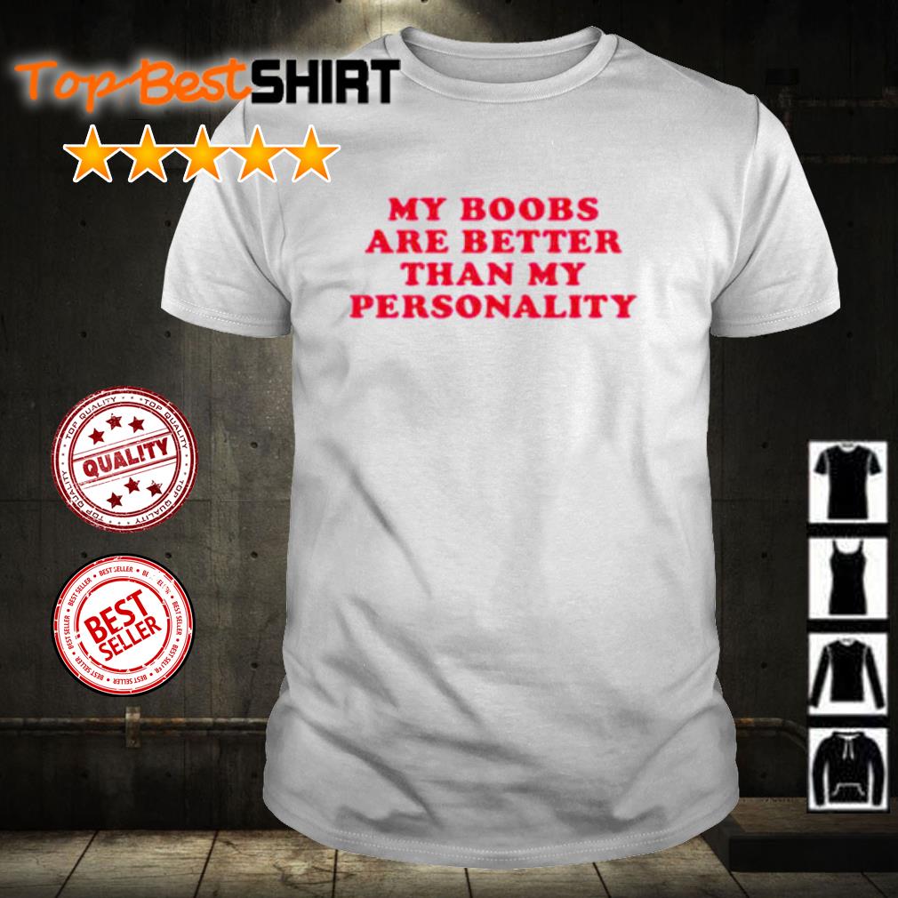 Official my boobs are better than my personality shirt