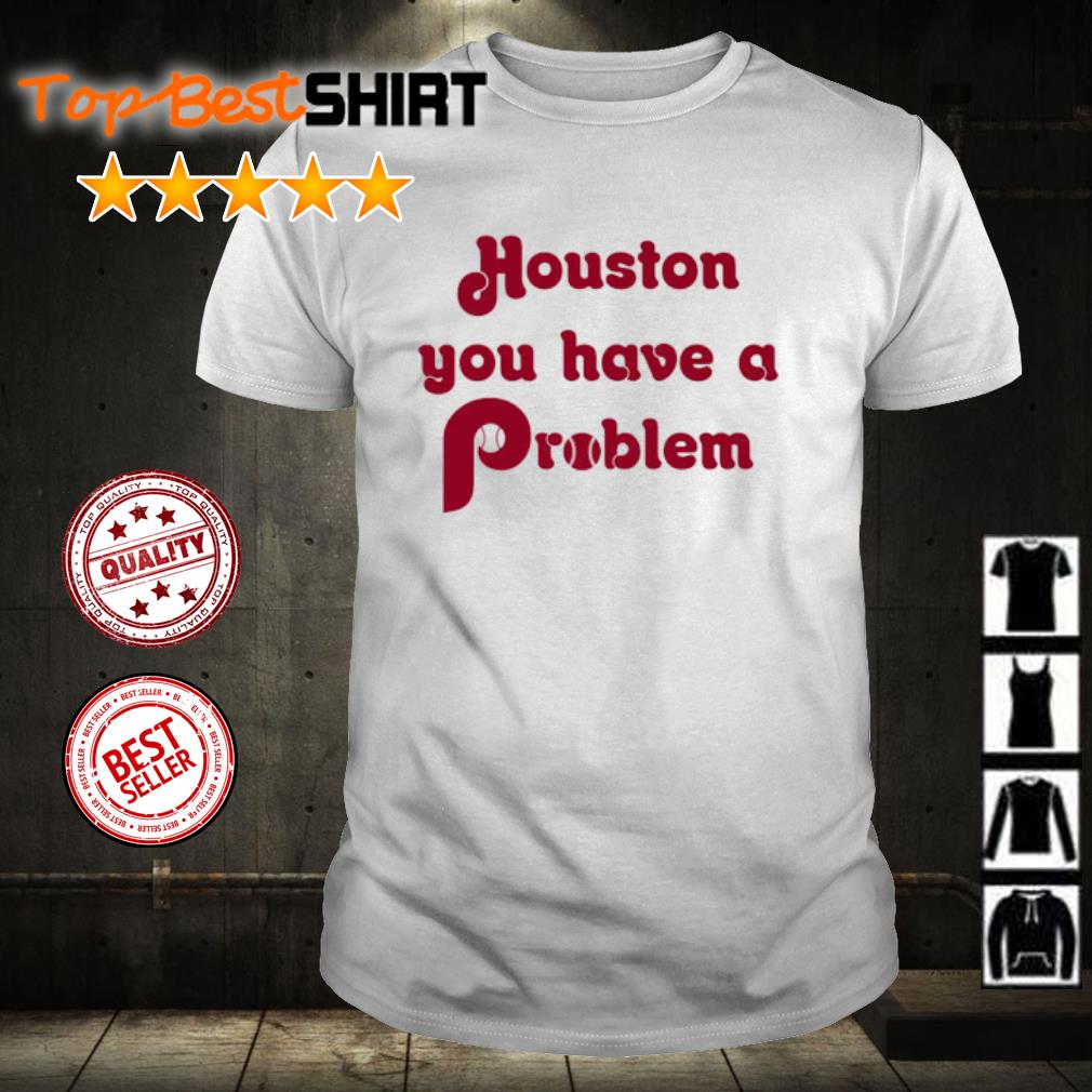 Original houston You Have A Problem Jersey Philadelphia Philly shirt