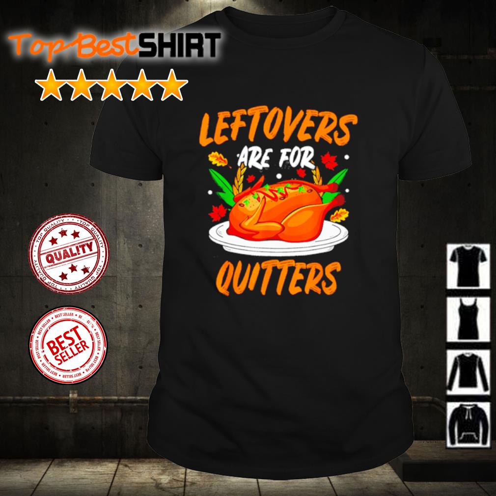 Premium leftovers are For Quitters Turkeys Thanksgiving Holiday shirt