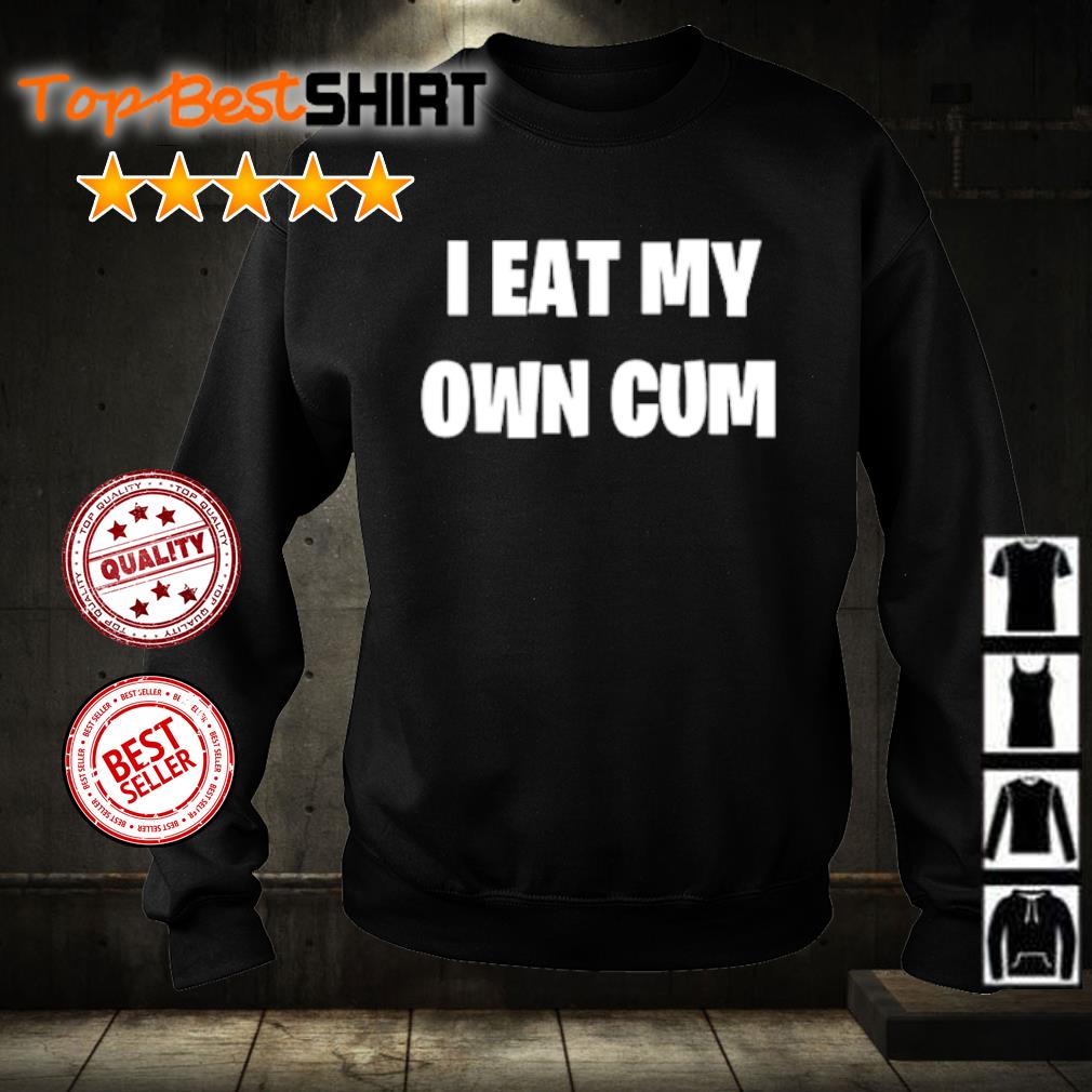 Nice i Eat My Own Cum Shirt, hoodie and sweater