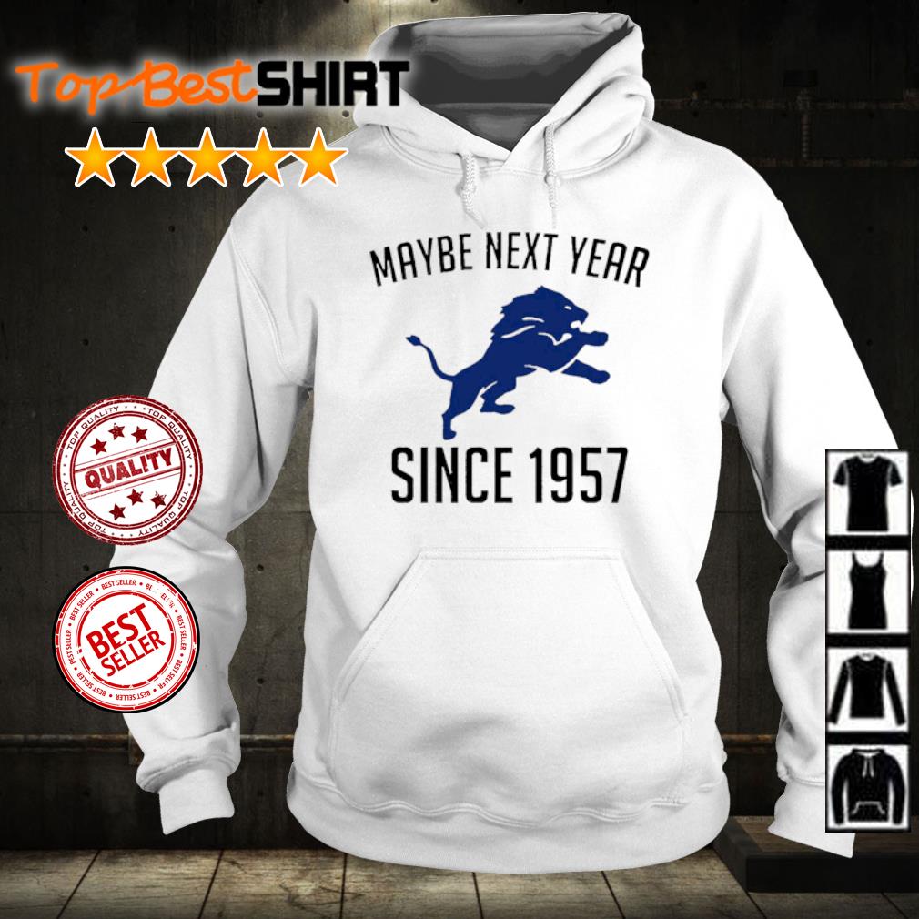 Detroit Lions Maybe Next Year Since 1957 Shirt - Bring Your Ideas, Thoughts  And Imaginations Into Reality Today