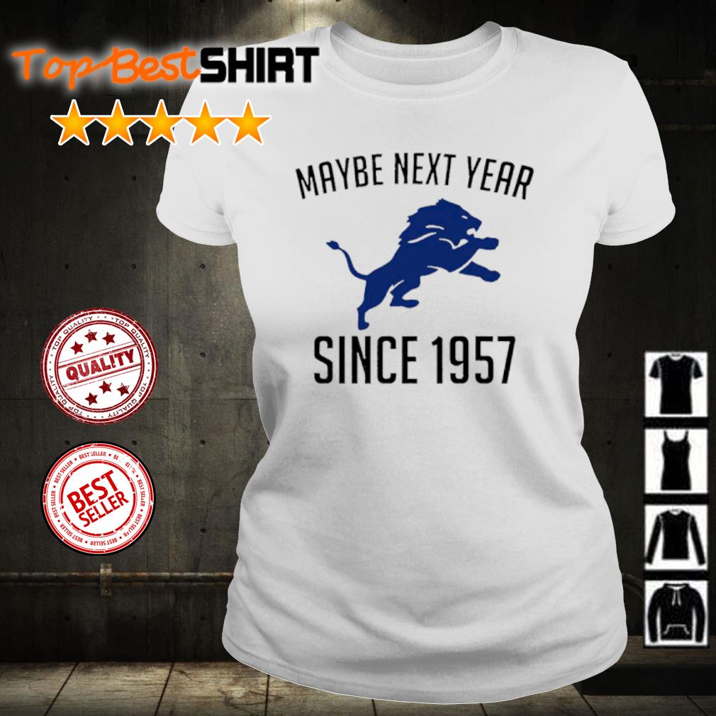 Funny detroit Lions Maybe Next Year Since 1957 shirt, hoodie and