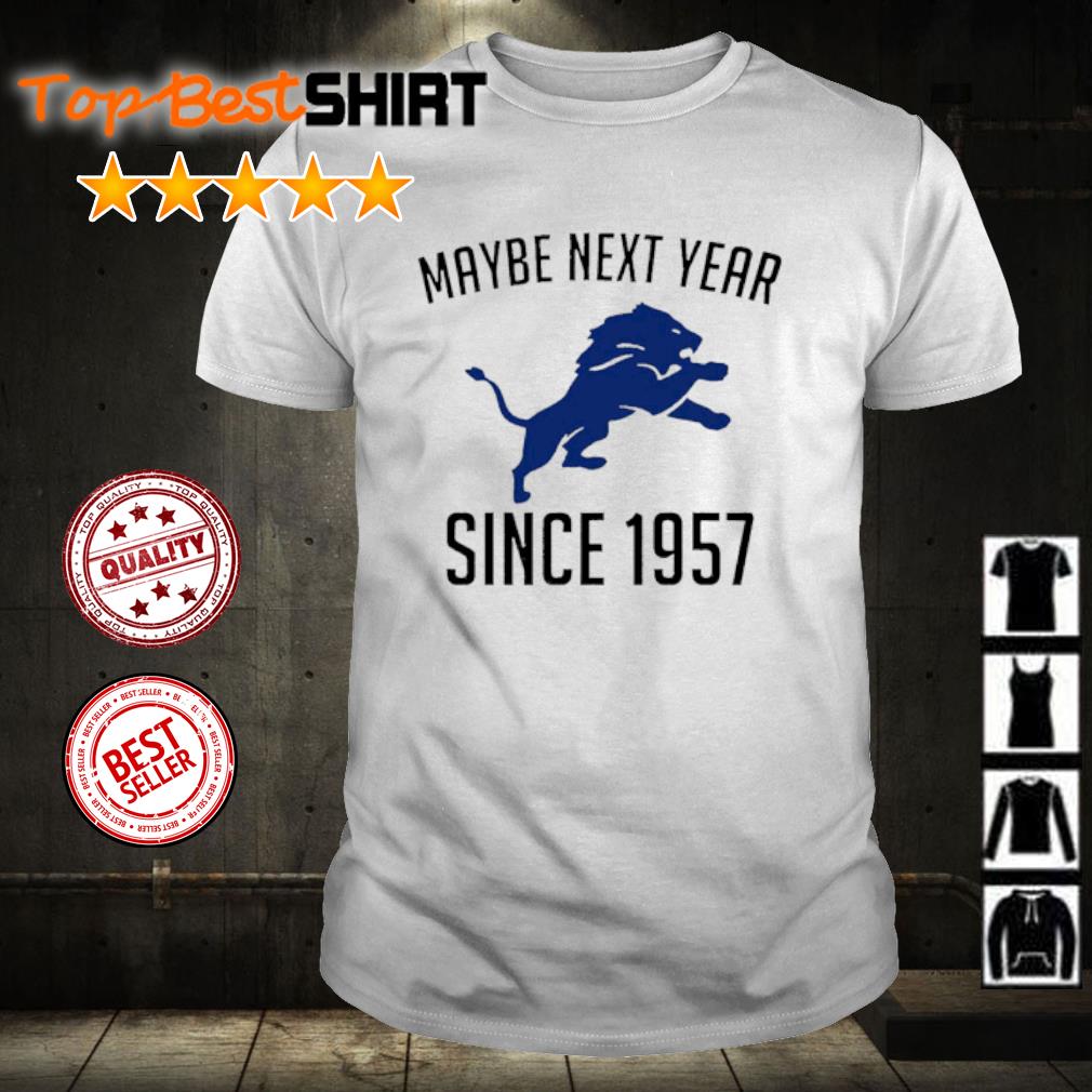 Detroit Lions Maybe Next Year Since 1957 T Shirt – Customize Your