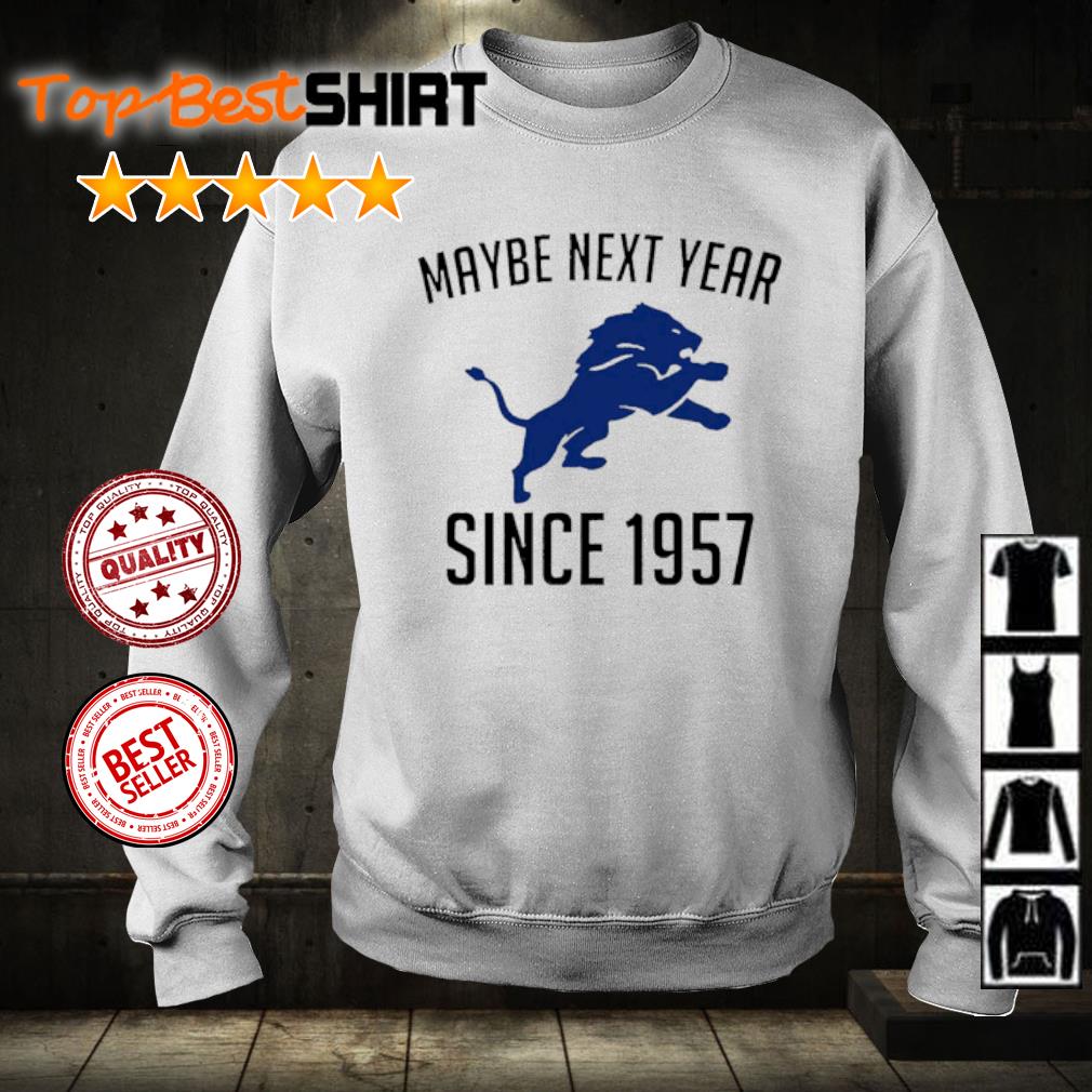 Funny detroit Lions Maybe Next Year Since 1957 shirt, hoodie and sweater