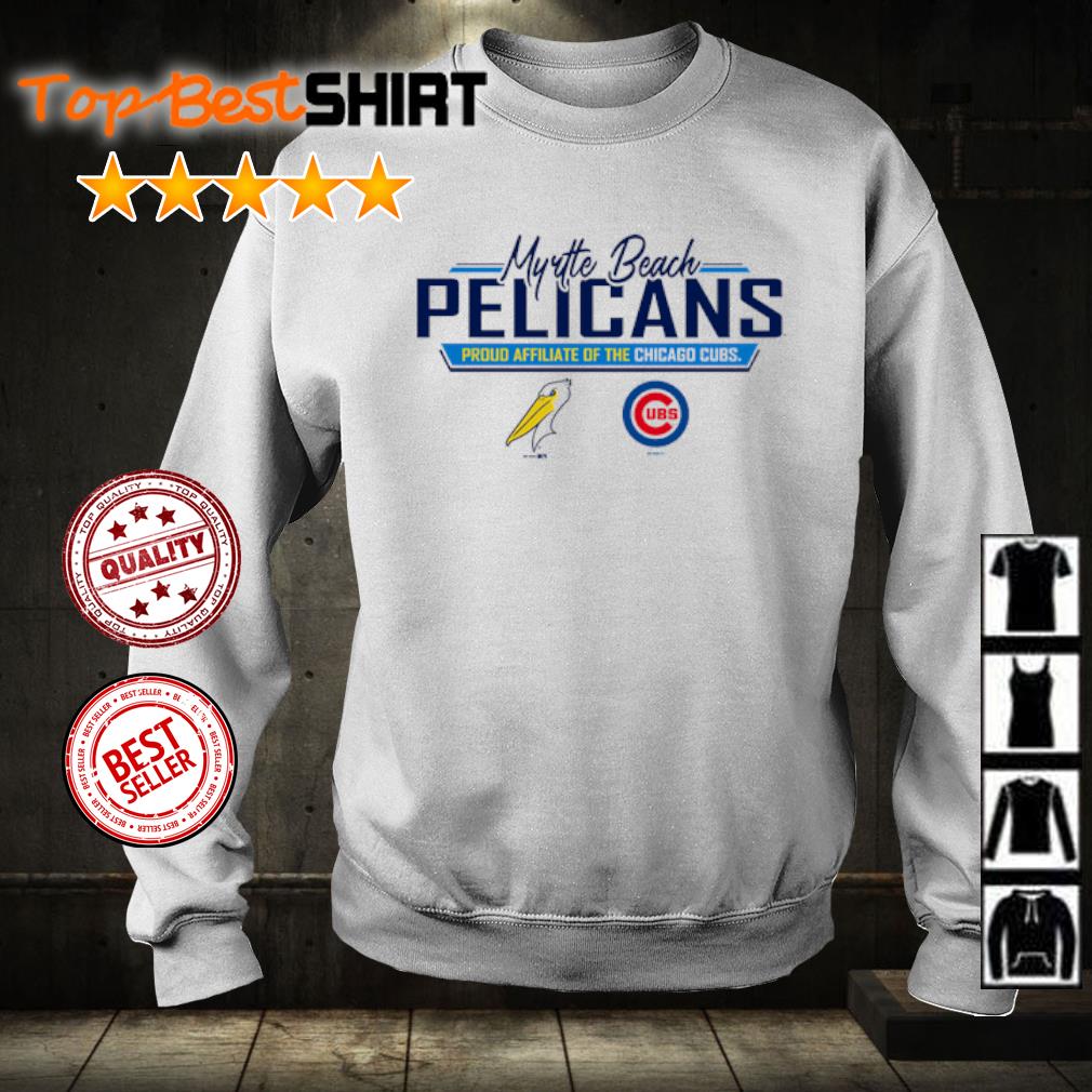 Myrtle Beach Pelicans proud affiliate of the Chicago Cubs shirt, hoodie,  sweatshirt and tank top