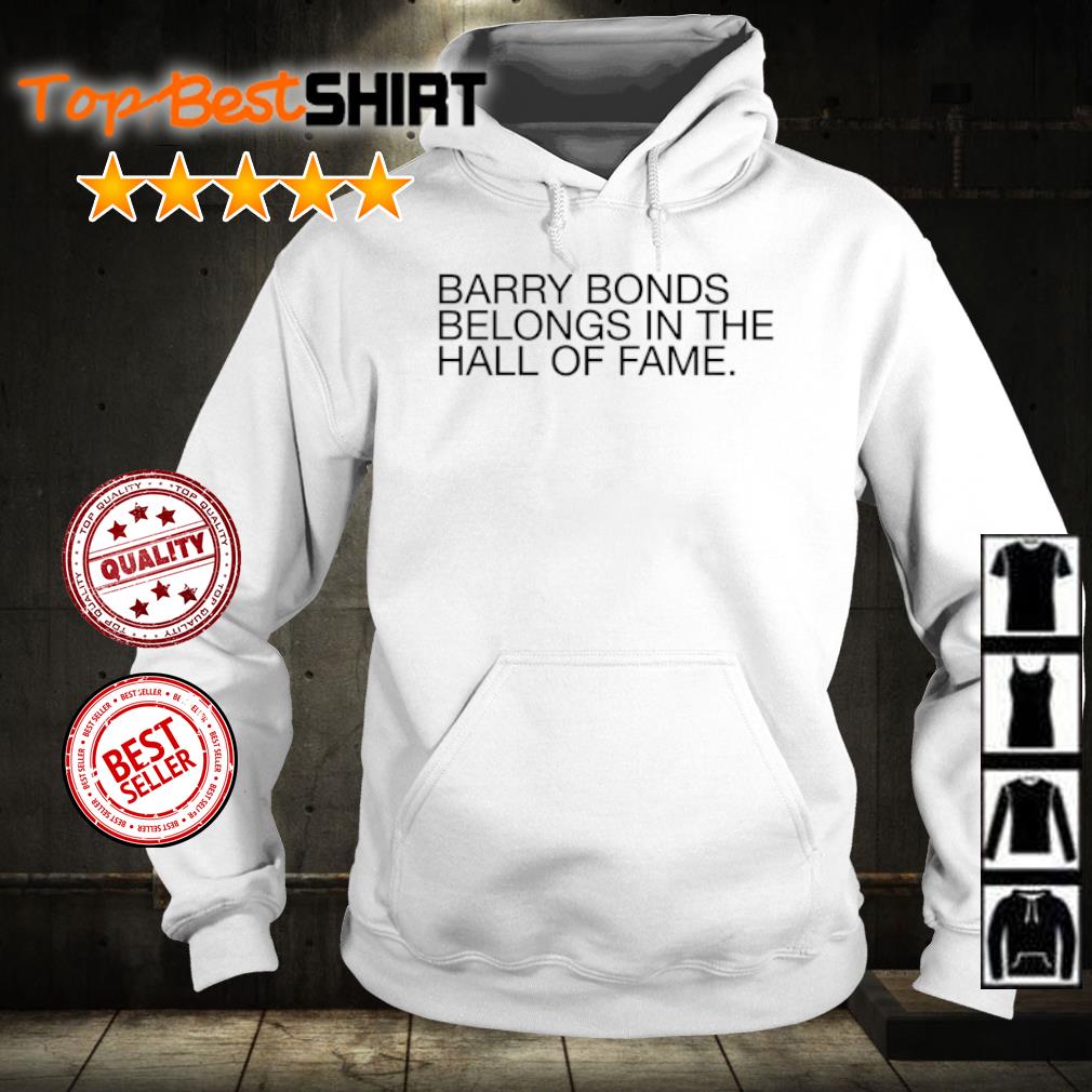 Barry Bonds Belongs In The Hall Of Fame Shirt, Hoodie