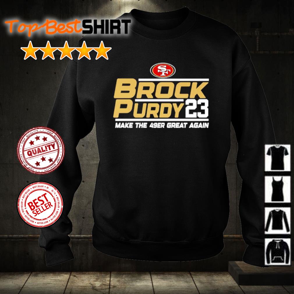 Official brock Purdy 23 Make The San Francisco 49ers Great Again Shirt,  hoodie, sweater, long sleeve and tank top