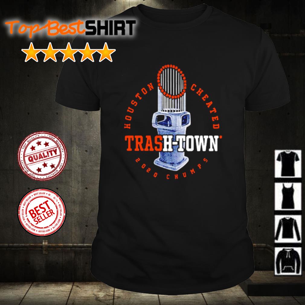 Houston Cheated Trash-town 2020 Chumps shirt, hoodie and sweater Houston Cheated Trash-town 2020 Chumps shirt, hoodie and sweater