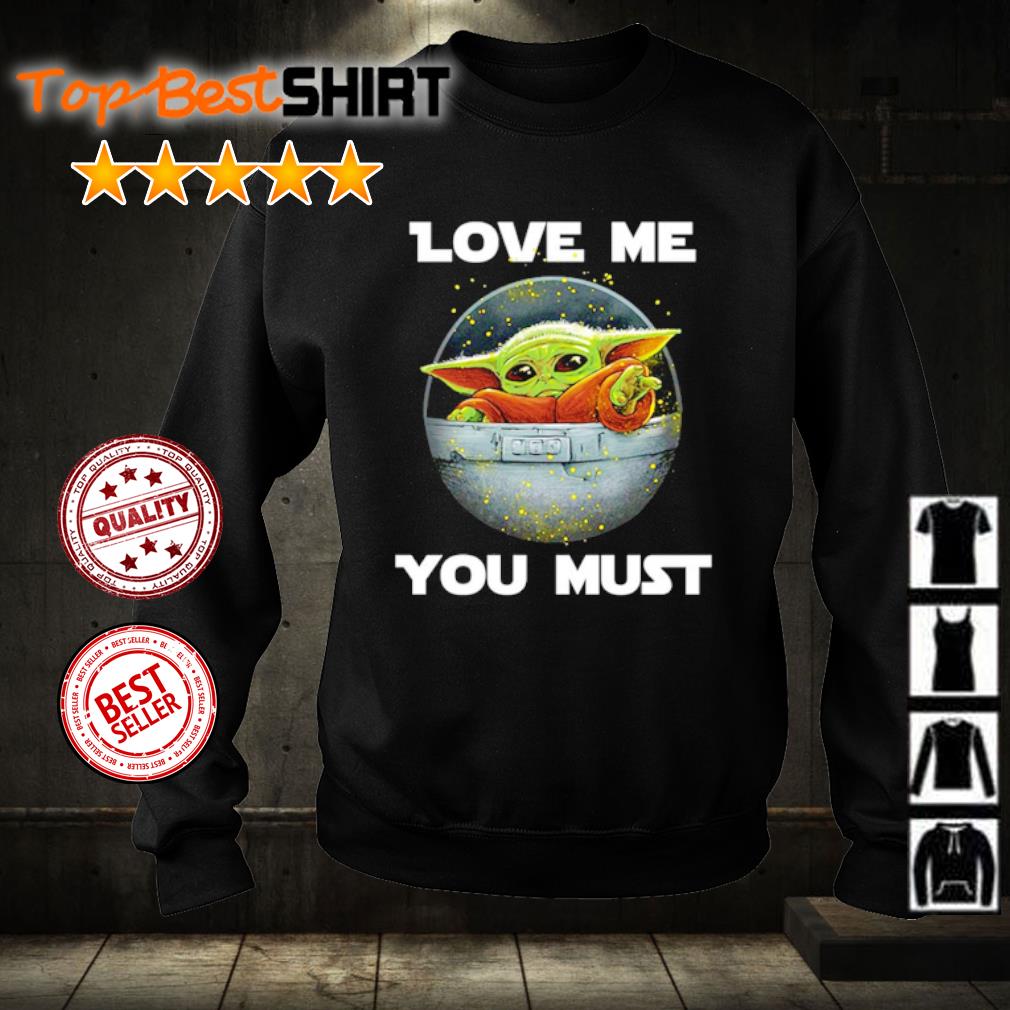 Baby Yoda Love Me You Must Shirt Hoodie And Sweater