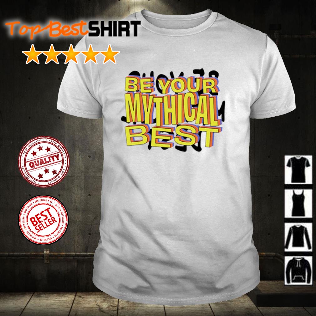 be your mythical best shirt